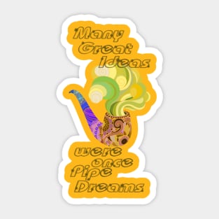 Many Great Ideas were once Pipe Dreams Sticker